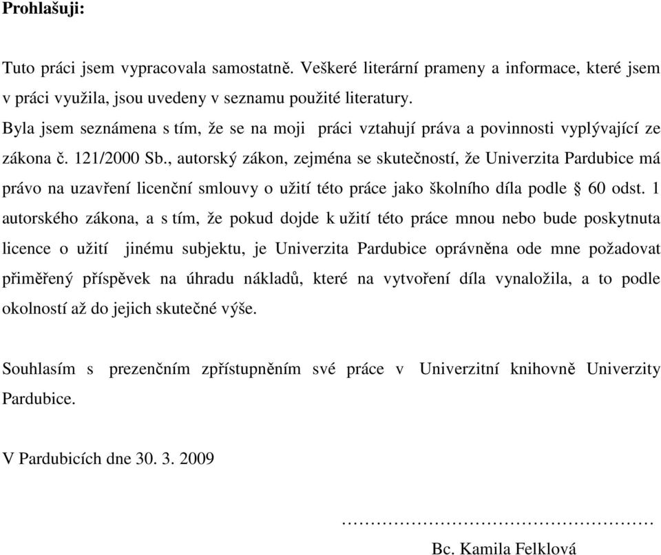 , autorský zákon, zejména se skutečností, že Univerzita Pardubice má právo na uzavření licenční smlouvy o užití této práce jako školního díla podle 60 odst.