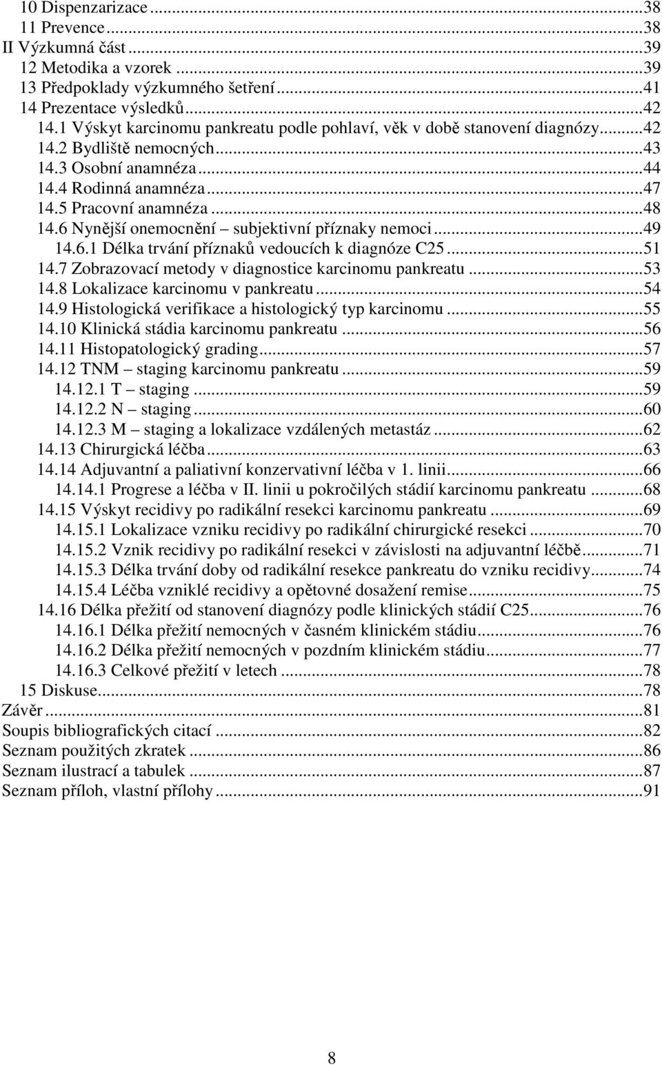 6 Nynější onemocnění subjektivní příznaky nemoci...49 14.6.1 Délka trvání příznaků vedoucích k diagnóze C25...51 14.7 Zobrazovací metody v diagnostice karcinomu pankreatu...53 14.