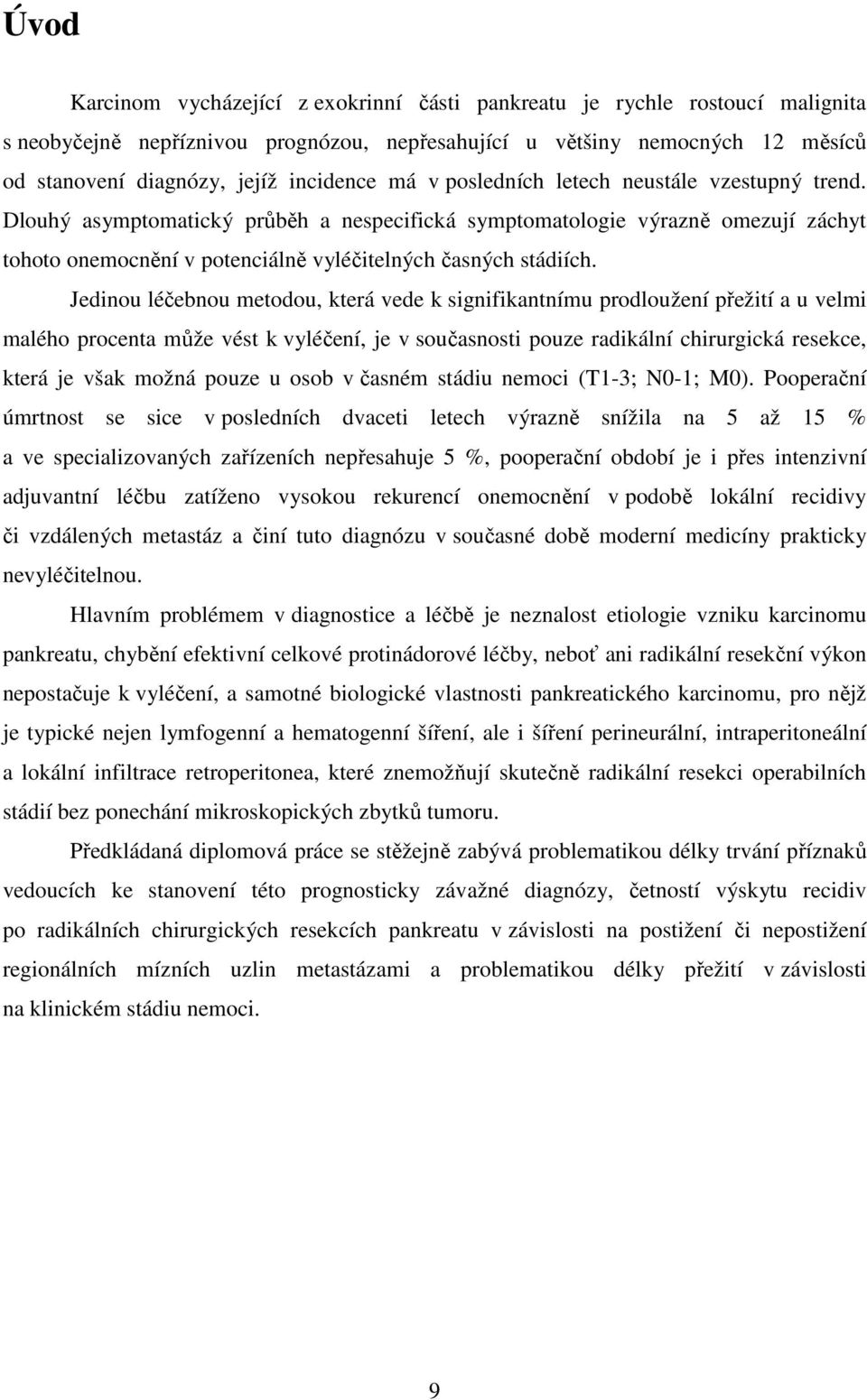 Dlouhý asymptomatický průběh a nespecifická symptomatologie výrazně omezují záchyt tohoto onemocnění v potenciálně vyléčitelných časných stádiích.