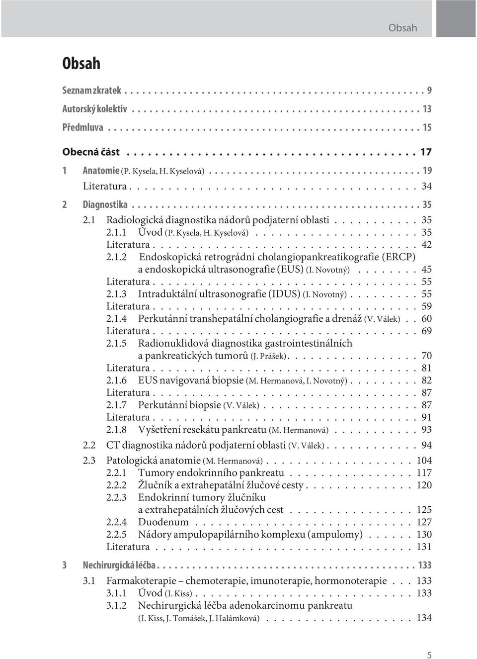 Novotný)........ 45 Literatura.................................. 55 2.1.3 Intraduktální ultrasonografie (IDUS) (I. Novotný)......... 55 Literatura.................................. 59 2.1.4 Perkutánní transhepatální cholangiografie a drenáž (V.