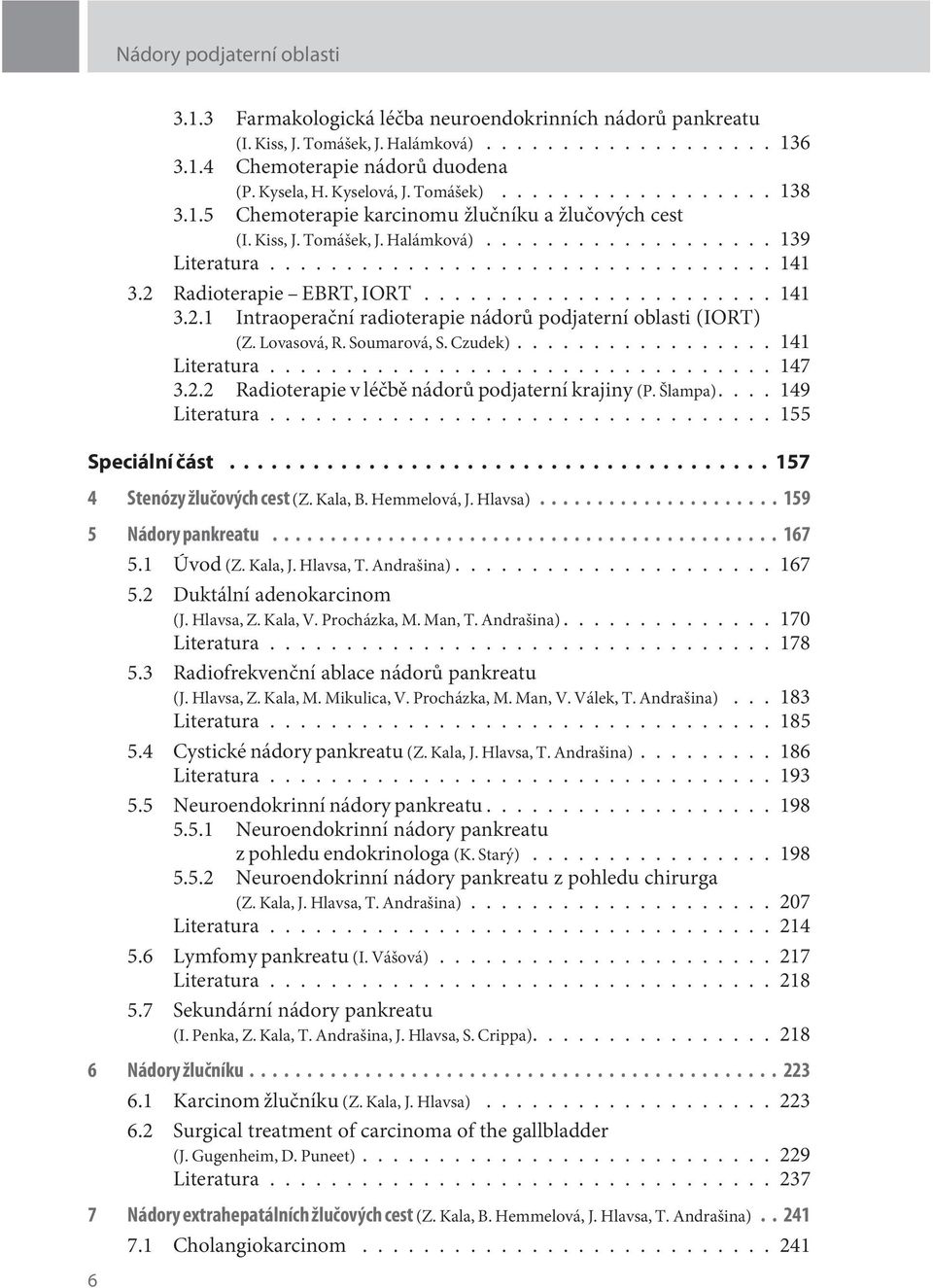 2 Radioterapie EBRT, IORT....................... 141 3.2.1 Intraoperaèní radioterapie nádorù podjaterní oblasti (IORT) (Z. Lovasová, R. Soumarová, S. Czudek)................. 141 Literatura................................. 147 3.