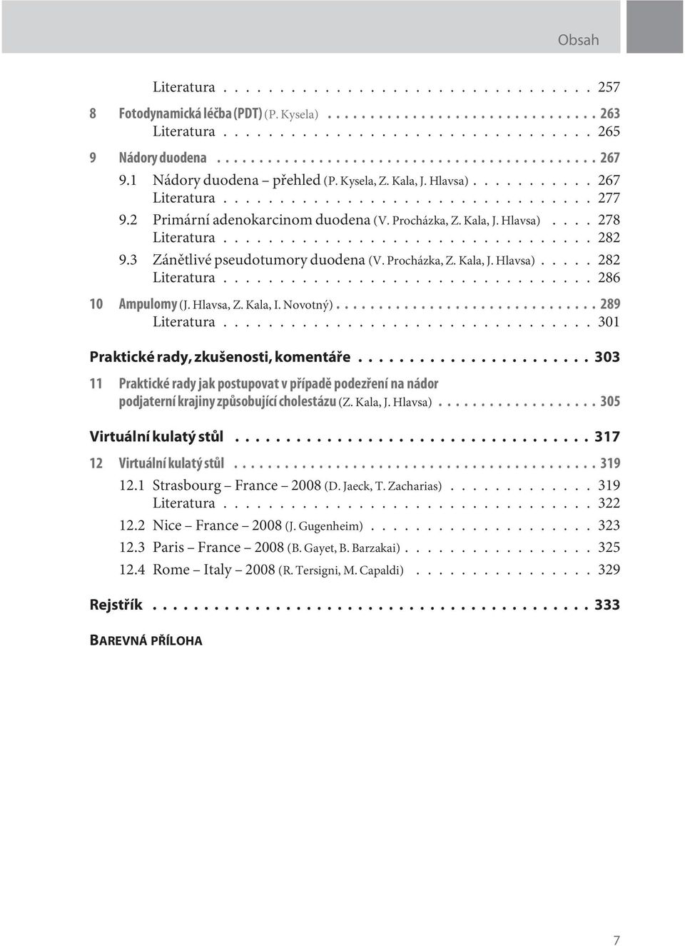 ................................ 282 9.3 Zánìtlivé pseudotumory duodena (V. Procházka, Z. Kala, J. Hlavsa)..... 282 Literatura................................. 286 10 Ampulomy (J. Hlavsa, Z. Kala, I.