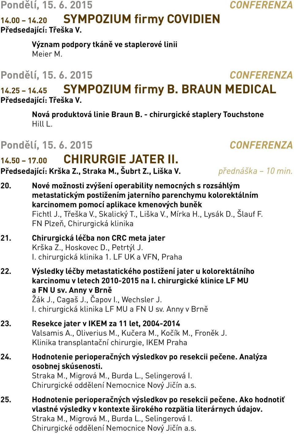 Předsedající: Krška Z., Straka M., Šubrt Z., Liška V. CONFERENZA přednáška 10 min. 20.