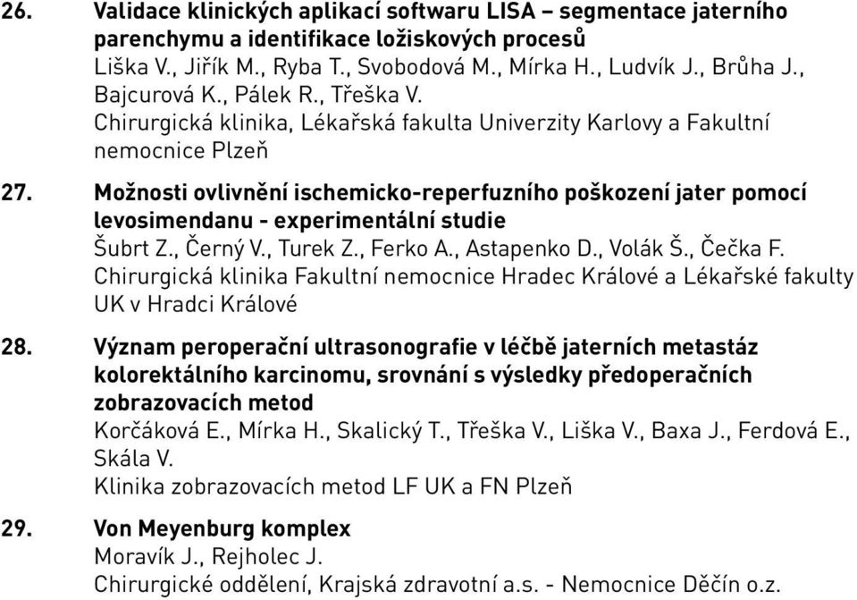 Možnosti ovlivnění ischemicko-reperfuzního poškození jater pomocí levosimendanu - experimentální studie Šubrt Z., Černý V., Turek Z., Ferko A., Astapenko D., Volák Š., Čečka F.