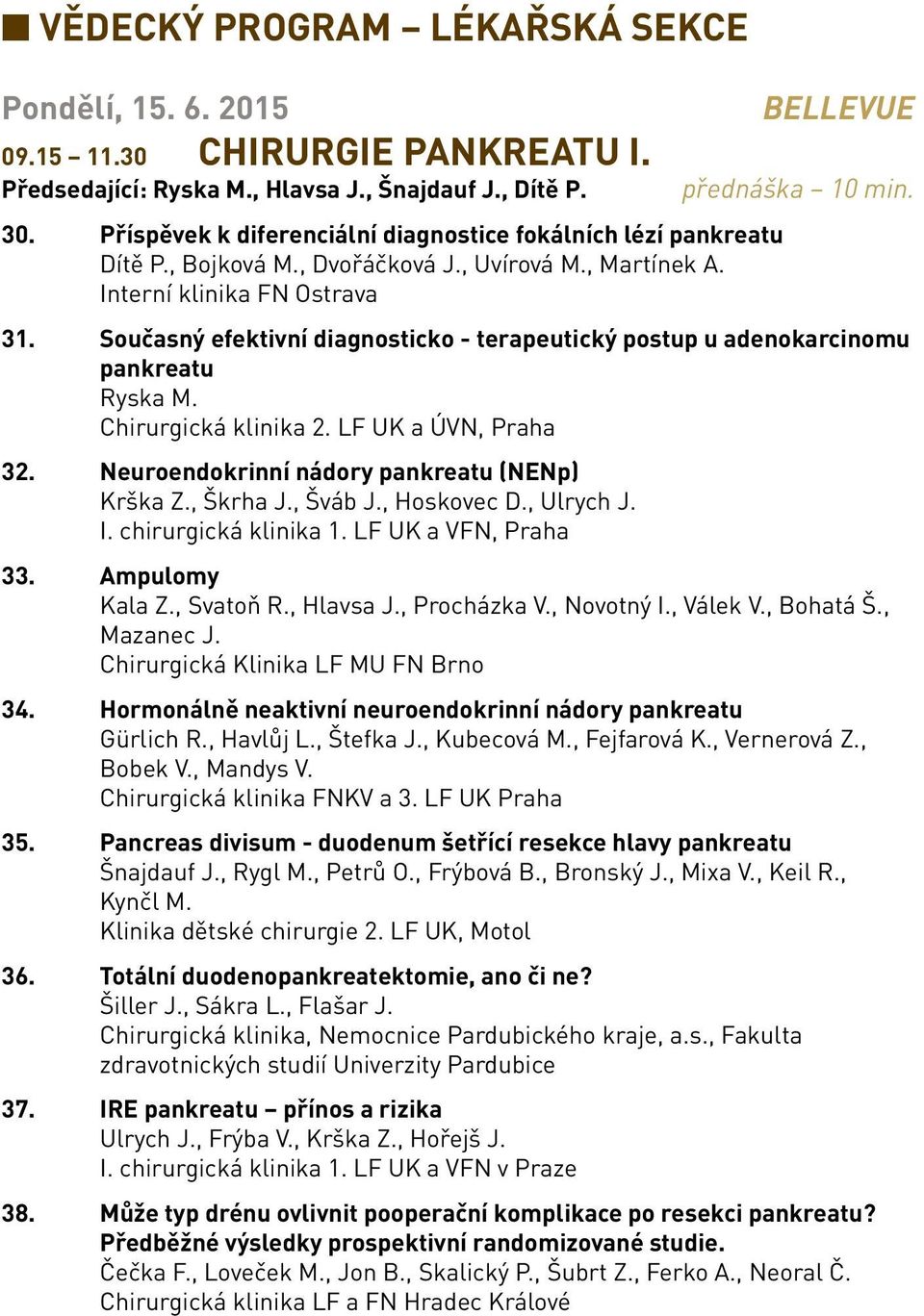 Současný efektivní diagnosticko - terapeutický postup u adenokarcinomu pankreatu Ryska M. Chirurgická klinika 2. LF UK a ÚVN, Praha 32. Neuroendokrinní nádory pankreatu (NENp) Krška Z., Škrha J.