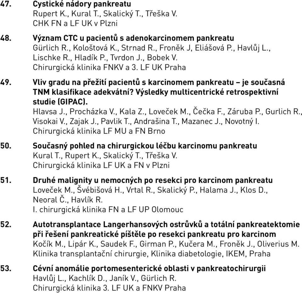 Vliv gradu na přežití pacientů s karcinomem pankreatu je současná TNM klasifikace adekvátní? Výsledky multicentrické retrospektivní studie (GIPAC). Hlavsa J., Procházka V., Kala Z., Loveček M.