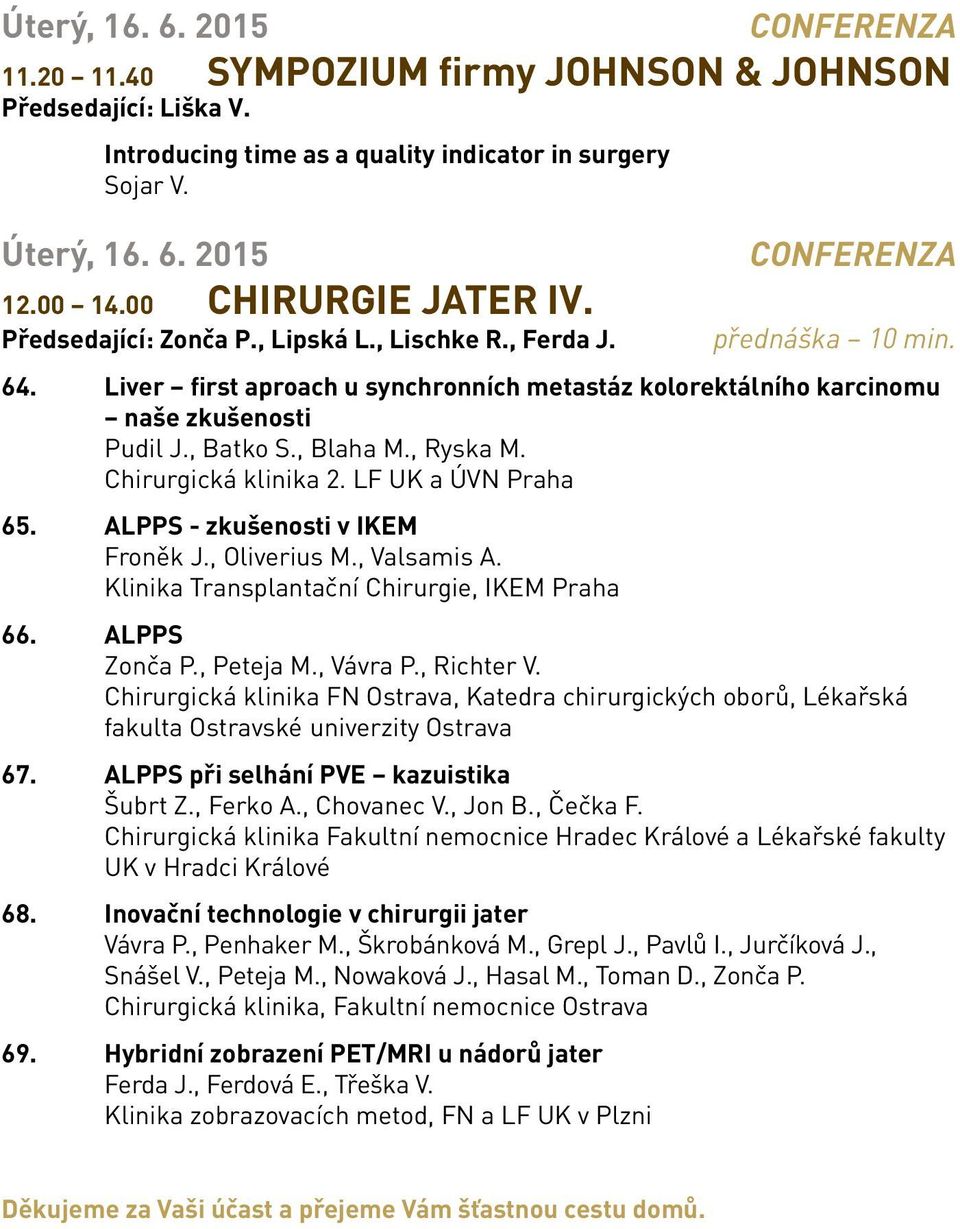 Liver first aproach u synchronních metastáz kolorektálního karcinomu naše zkušenosti Pudil J., Batko S., Blaha M., Ryska M. Chirurgická klinika 2. LF UK a ÚVN Praha 65.