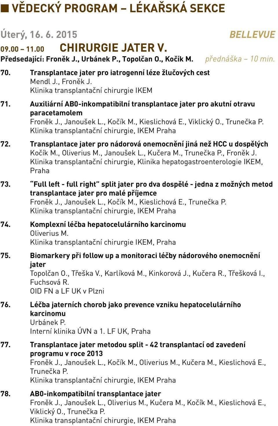 Auxiliární AB0-inkompatibilní transplantace jater pro akutní otravu paracetamolem Froněk J., Janoušek L., Kočík M., Kieslichová E., Viklický O., Trunečka P.