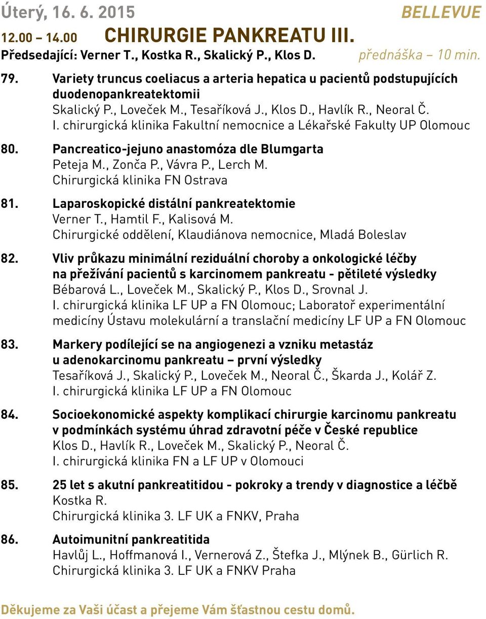 chirurgická klinika Fakultní nemocnice a Lékařské Fakulty UP Olomouc 80. Pancreatico-jejuno anastomóza dle Blumgarta Peteja M., Zonča P., Vávra P., Lerch M. Chirurgická klinika FN Ostrava 81.