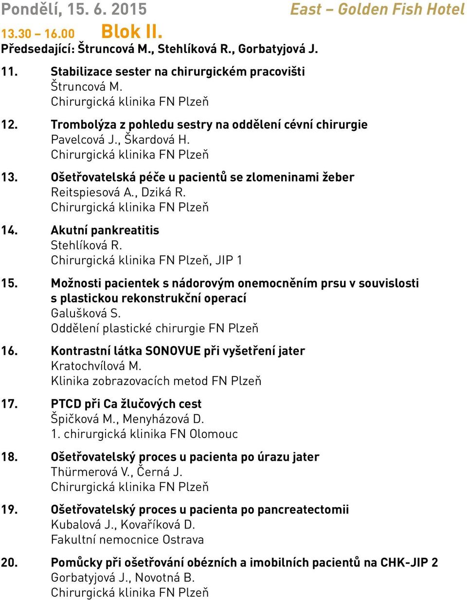 Akutní pankreatitis Stehlíková R., JIP 1 15. Možnosti pacientek s nádorovým onemocněním prsu v souvislosti s plastickou rekonstrukční operací Galušková S. Oddělení plastické chirurgie FN Plzeň 16.