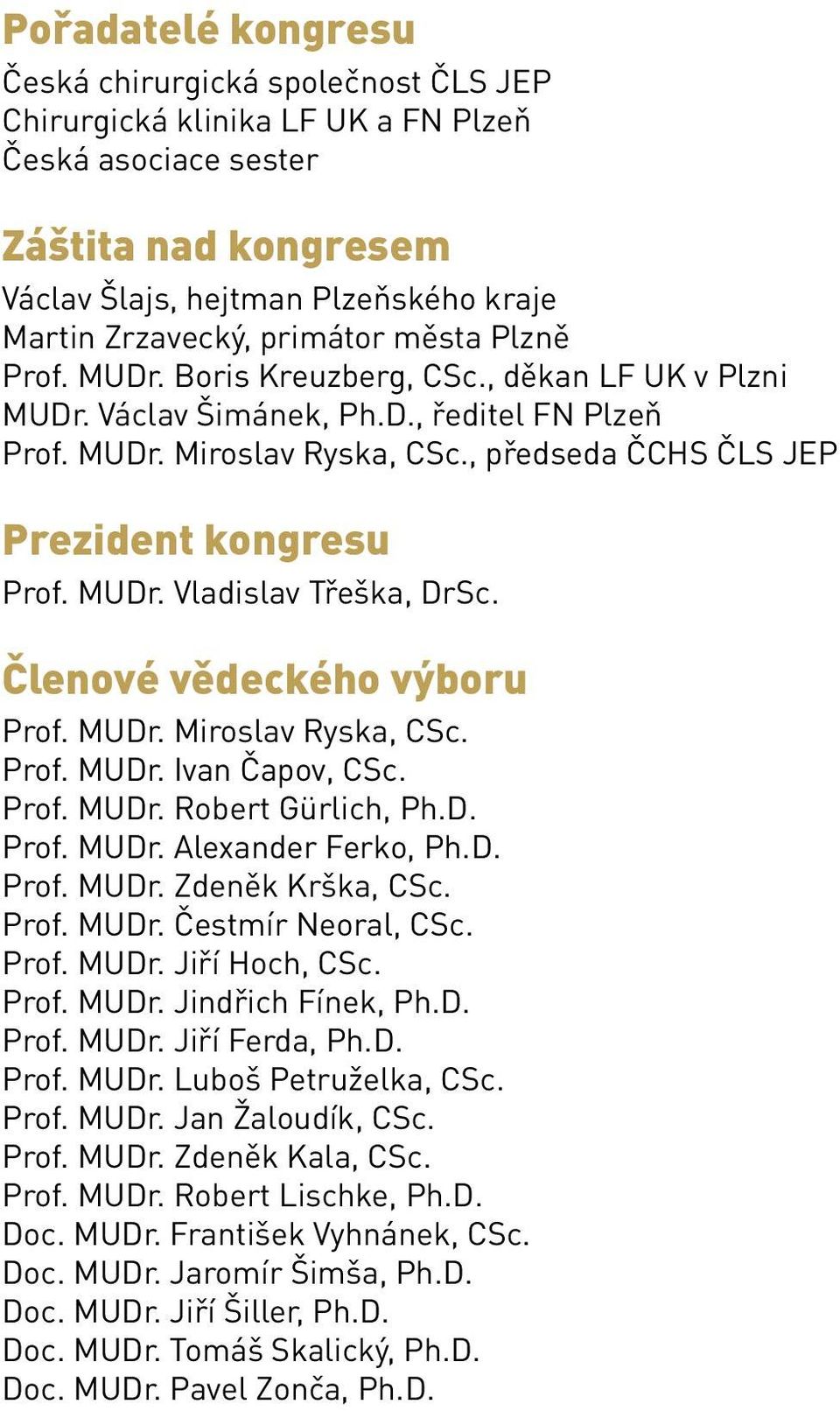 , předseda ČCHS ČLS JEP Prezident kongresu Prof. MUDr. Vladislav Třeška, DrSc. Členové vědeckého výboru Prof. MUDr. Miroslav Ryska, CSc. Prof. MUDr. Ivan Čapov, CSc. Prof. MUDr. Robert Gürlich, Ph.D. Prof. MUDr. Alexander Ferko, Ph.