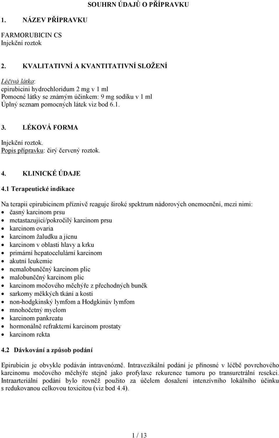 LÉKOVÁ FORMA Injekční roztok. Popis přípravku: čirý červený roztok. 4. KLINICKÉ ÚDAJE 4.
