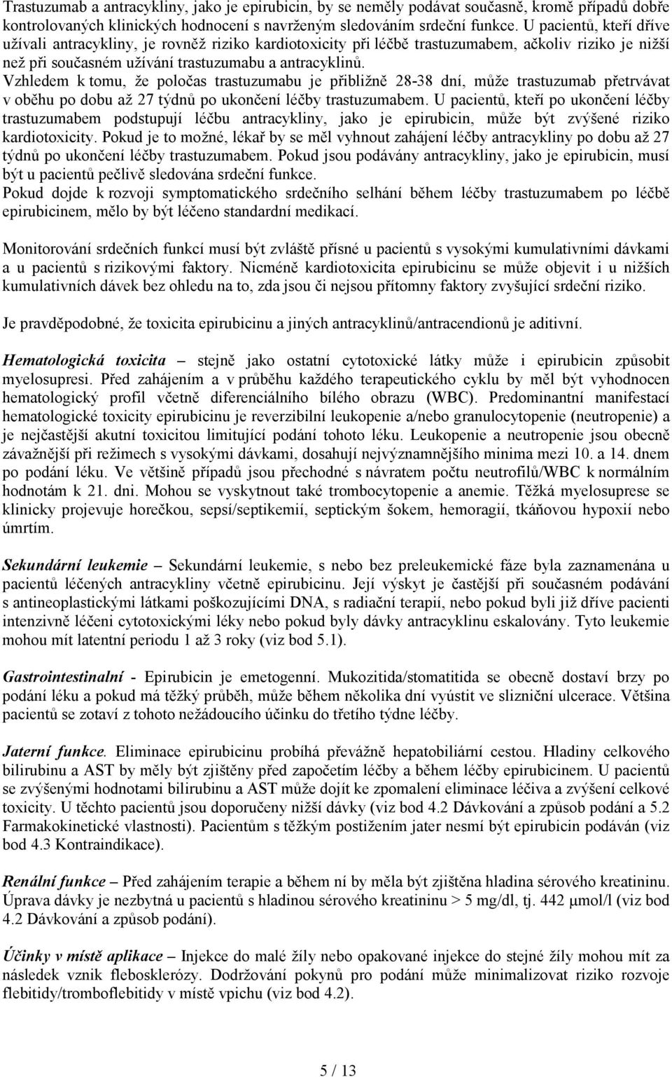 Vzhledem k tomu, že poločas trastuzumabu je přibližně 28-38 dní, může trastuzumab přetrvávat v oběhu po dobu až 27 týdnů po ukončení léčby trastuzumabem.