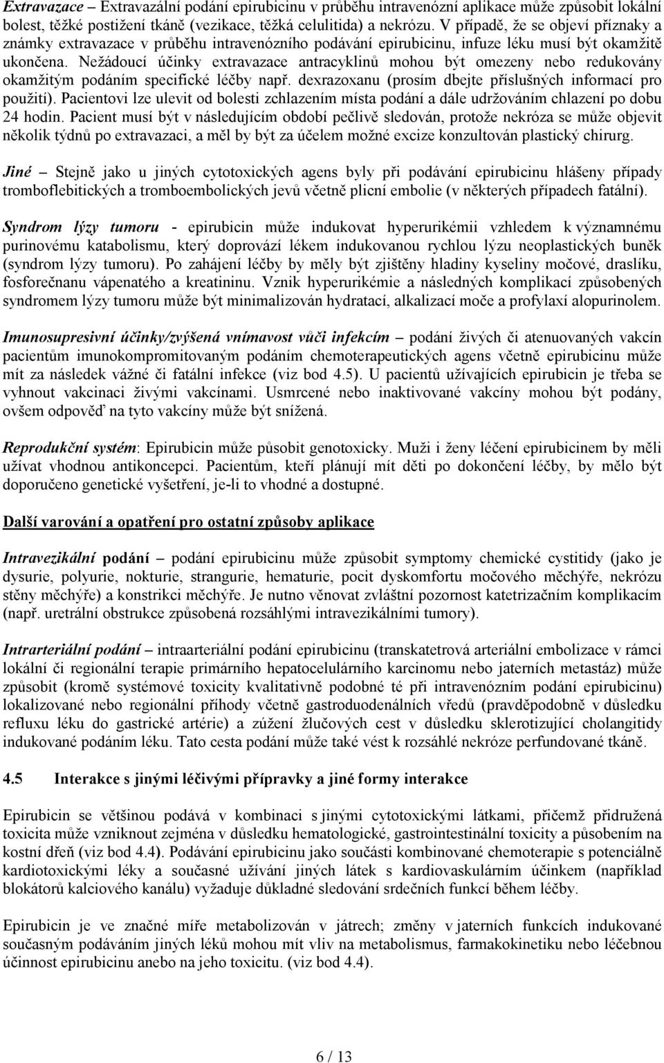 Nežádoucí účinky extravazace antracyklinů mohou být omezeny nebo redukovány okamžitým podáním specifické léčby např. dexrazoxanu (prosím dbejte příslušných informací pro použití).