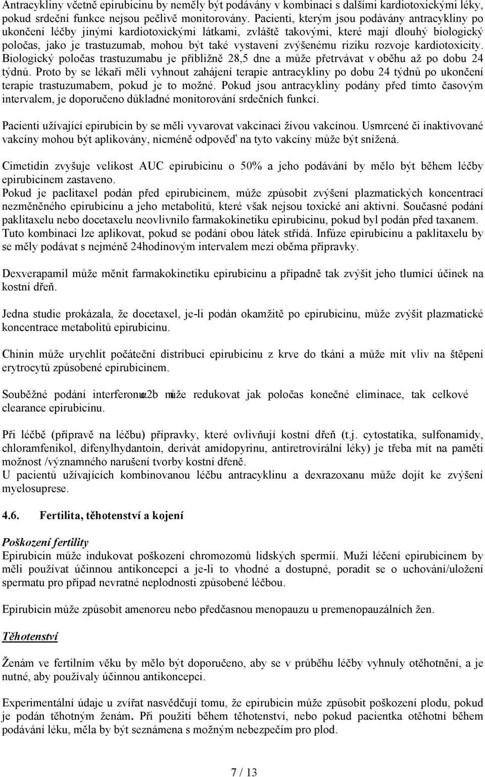 zvýšenému riziku rozvoje kardiotoxicity. Biologický poločas trastuzumabu je přibližně 28,5 dne a může přetrvávat v oběhu až po dobu 24 týdnů.