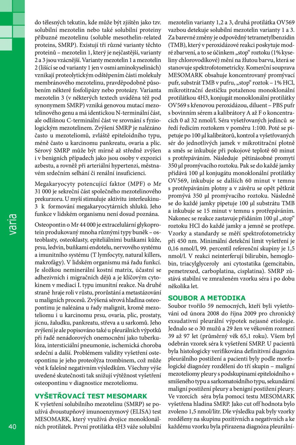 Varianty mezotelin a mezotelin 2 (lišící se od varianty jen v osmi aminokyselinách) vznikají proteolytickým odštěpením části molekuly membránového mezotelinu, pravděpodobně působením některé