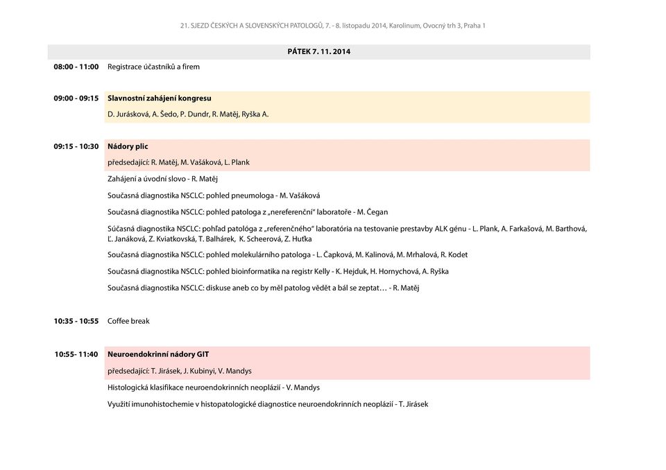 Čegan Súčasná diagnostika NSCLC: pohľad patológa z referenčného laboratória na testovanie prestavby ALK génu - L. Plank, A. Farkašová, M. Barthová, Ľ. Janáková, Z. Kviatkovská, T. Balhárek, K.