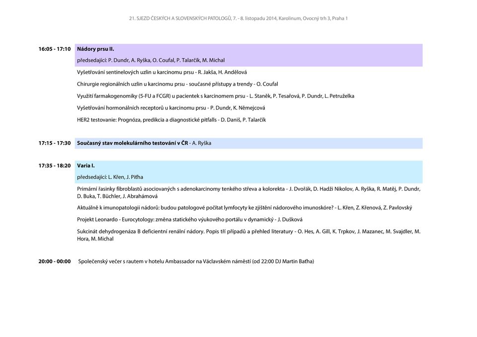 Dundr, L. Petruželka Vyšetřování hormonálních receptorů u karcinomu prsu - P. Dundr, K. Němejcová HER2 testovanie: Prognóza, predikcia a diagnostické pitfalls - D. Daniš, P.