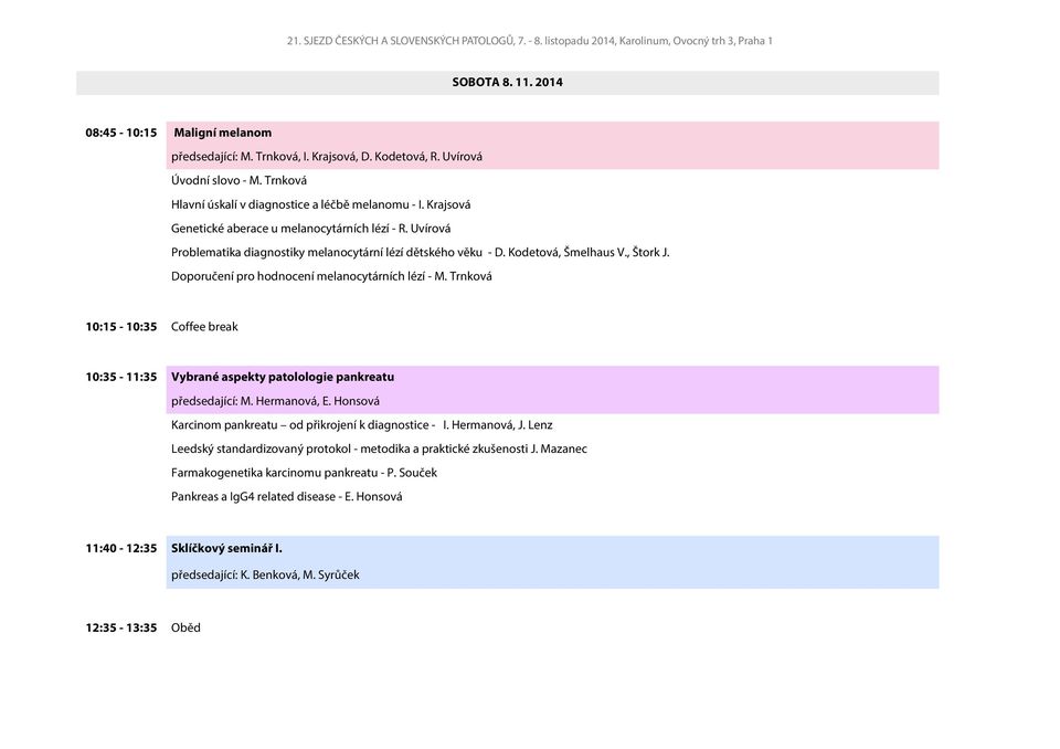 Doporučení pro hodnocení melanocytárních lézí - M. Trnková 10:15-10:35 Coffee break 10:35-11:35 Vybrané aspekty patolologie pankreatu předsedající: M. Hermanová, E.