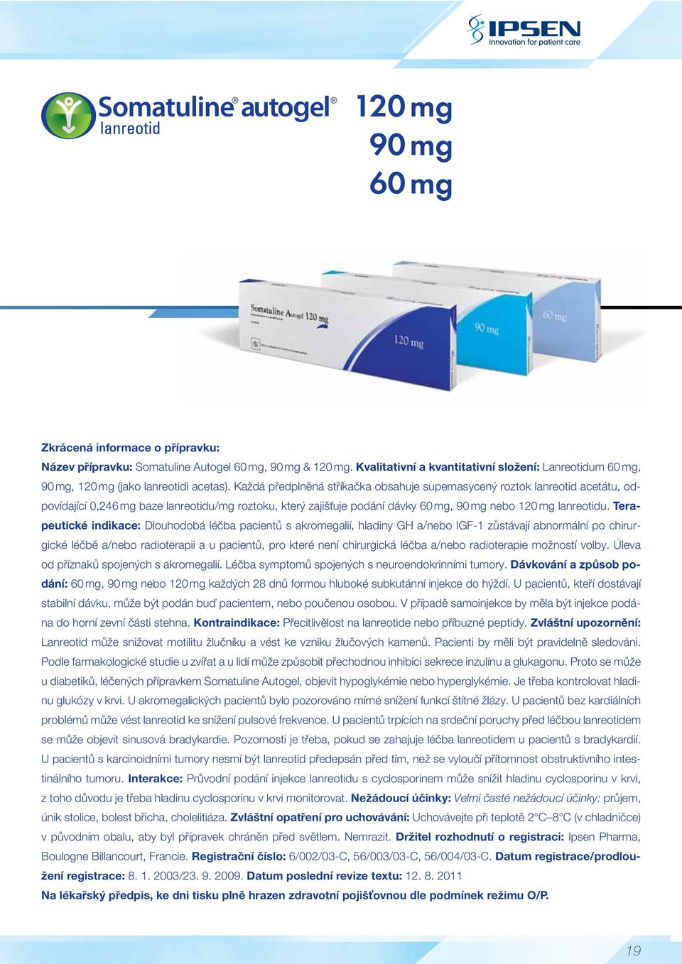 Každá předplněná stříkačka obsahuje supernasycený roztok lanreotid acetátu, odpovídající 0,246 mg baze lanreotidu/mg roztoku, který zajišťuje podání dávky 60 mg, 90 mg nebo 120 mg lanreotidu.