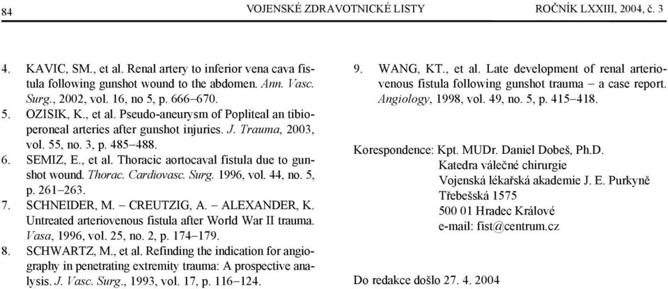 Thorac. Cardiovasc. Surg. 1996, vol. 44, no. 5, p. 261 263. 7. SCHNEIDER, M. CREUTZIG, A. ALEXANDER, K. Untreated arteriovenous fistula after World War II trauma. Vasa, 1996, vol. 25, no. 2, p.