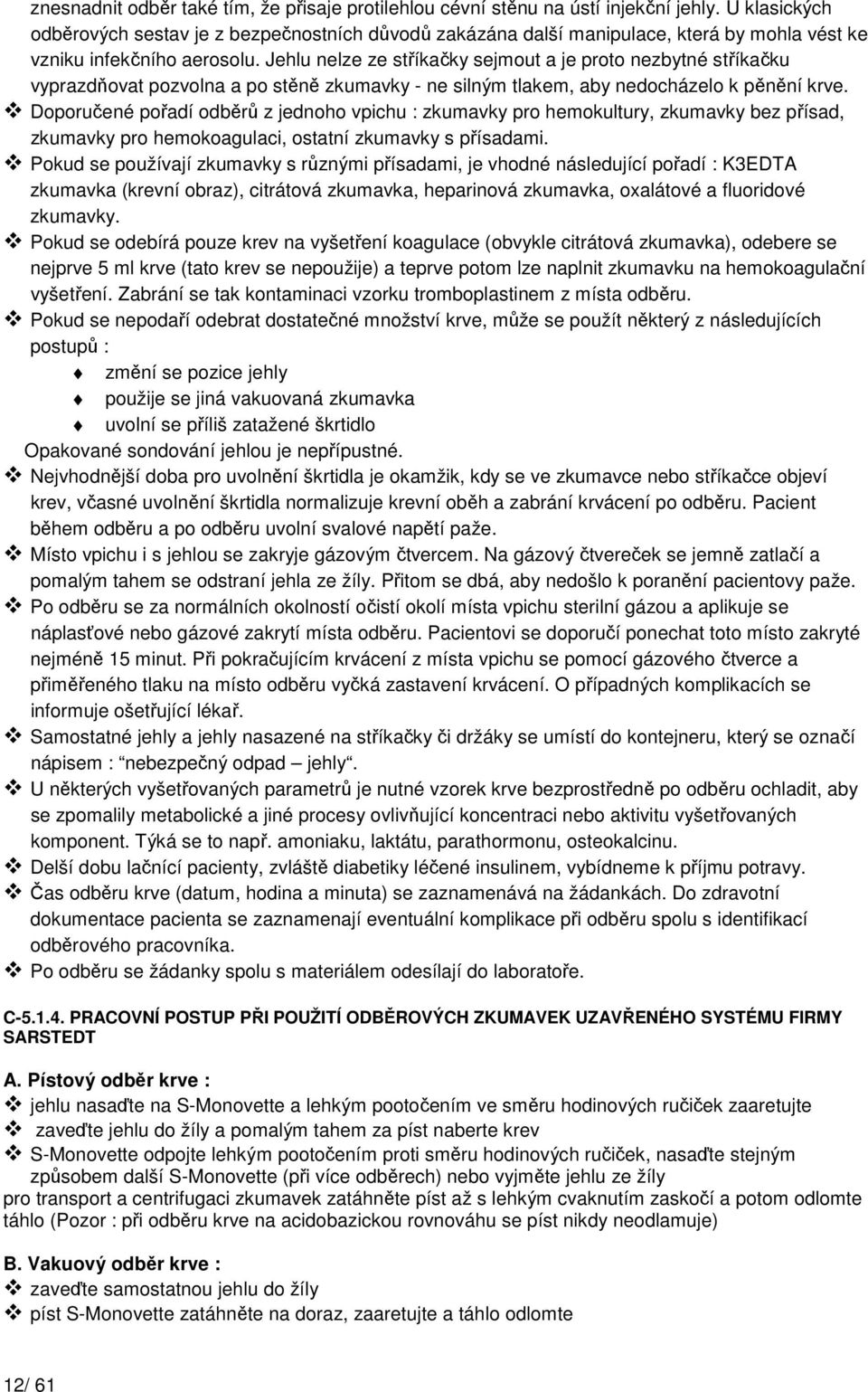 Jehlu nelze ze stříkačky sejmout a je proto nezbytné stříkačku vyprazdňovat pozvolna a po stěně zkumavky - ne silným tlakem, aby nedocházelo k pěnění krve.