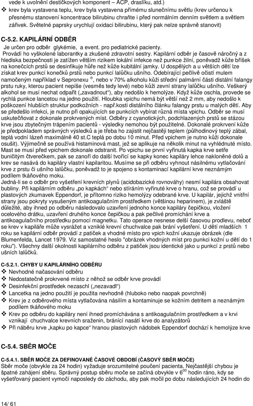 Světelné paprsky urychlují oxidaci bilirubinu, který pak nelze správně stanovit) C-5.2. KAPILÁRNÍ ODBĚR Je určen pro odběr glykémie, a event. pro pediatrické pacienty.