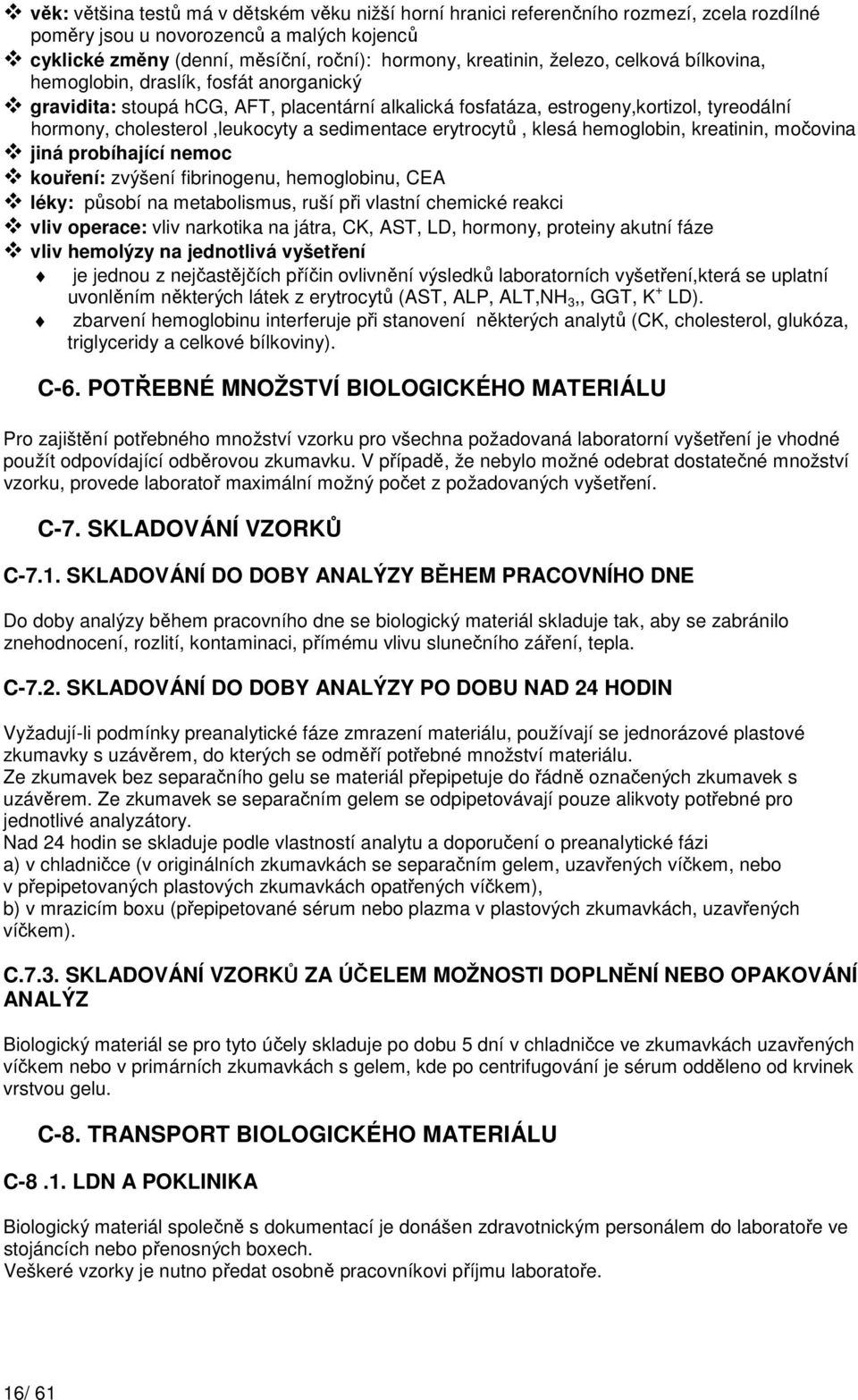 sedimentace erytrocytů, klesá hemoglobin, kreatinin, močovina jiná probíhající nemoc kouření: zvýšení fibrinogenu, hemoglobinu, CEA léky: působí na metabolismus, ruší při vlastní chemické reakci vliv