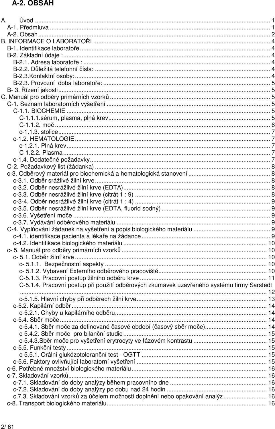 .. 5 C-1.1.1.sérum, plasma, plná krev... 5 C-1.1.2. moč... 6 c-1.1.3. stolice... 7 c-1.2. HEMATOLOGIE... 7 c-1.2.1. Plná krev... 7 C-1.2.2. Plasma... 7 c-1.4. Dodatečné požadavky... 7 C-2.