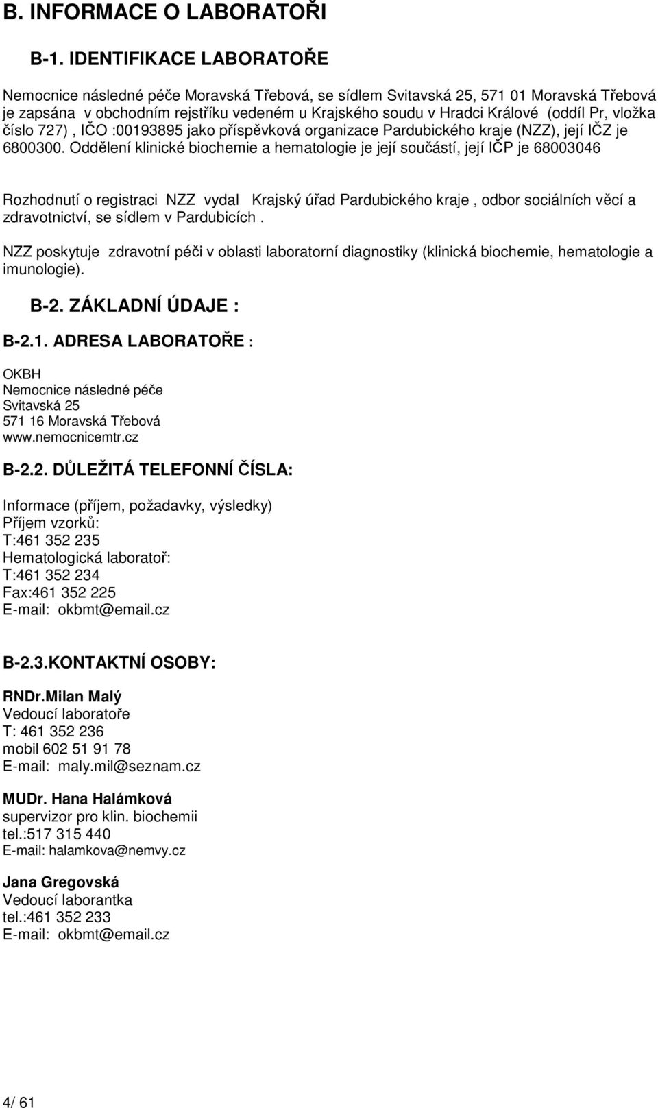 Pr, vložka číslo 727), IČO :00193895 jako příspěvková organizace Pardubického kraje (NZZ), její IČZ je 6800300.