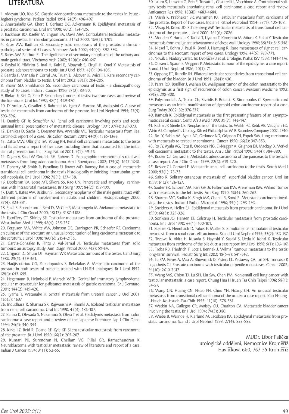 J Urol 2000; 164(5): 1709. 4. Bates AW, Baithun SI. Secondary solid neoplasms of the prostate: a clinico - pathological series of 51 cases. Virchows Arch 2002; 440(4): 392-396. 5. Bates AW, Baithun SI. The significance of secondary neoplasms of the urinary and male genital tract.