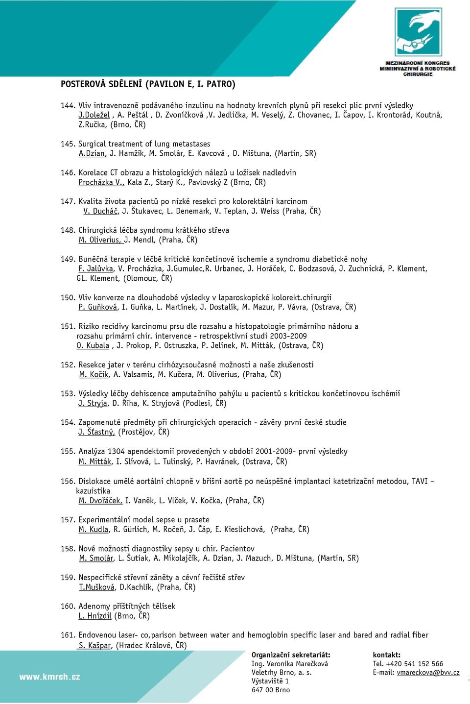 Korelace CT obrazu a histologických nálezů u ložisek nadledvin Procházka V., Kala Z., Starý K., Pavlovský Z (Brno, ČR) 147. Kvalita života pacientů po nízké resekci pro kolorektální karcinom V.