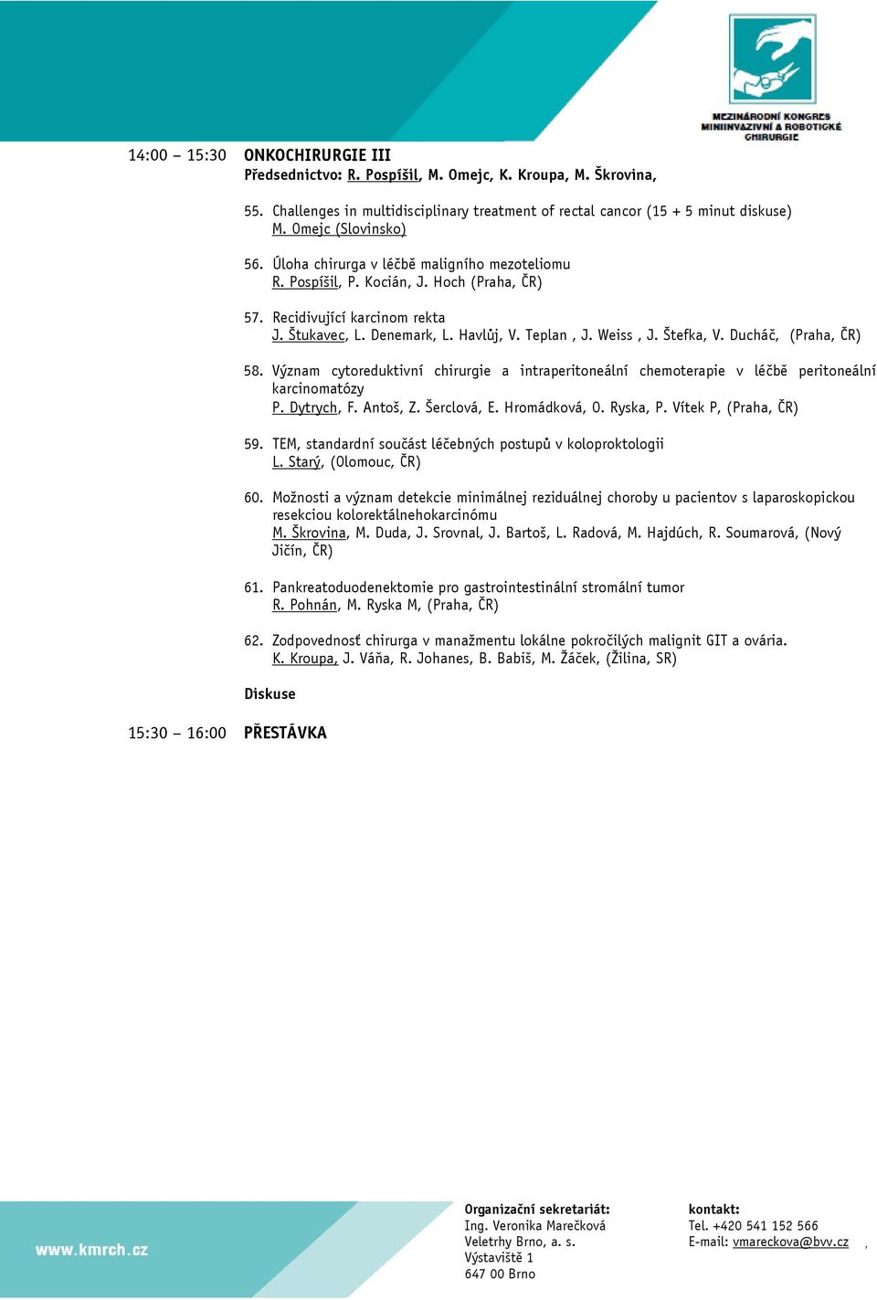 Weiss, J. Štefka, V. Ducháč, (Praha, ČR) 58. Význam cytoreduktivní chirurgie a intraperitoneální chemoterapie v léčbě peritoneální karcinomatózy P. Dytrych, F. Antoš, Z. Šerclová, E. Hromádková, O.