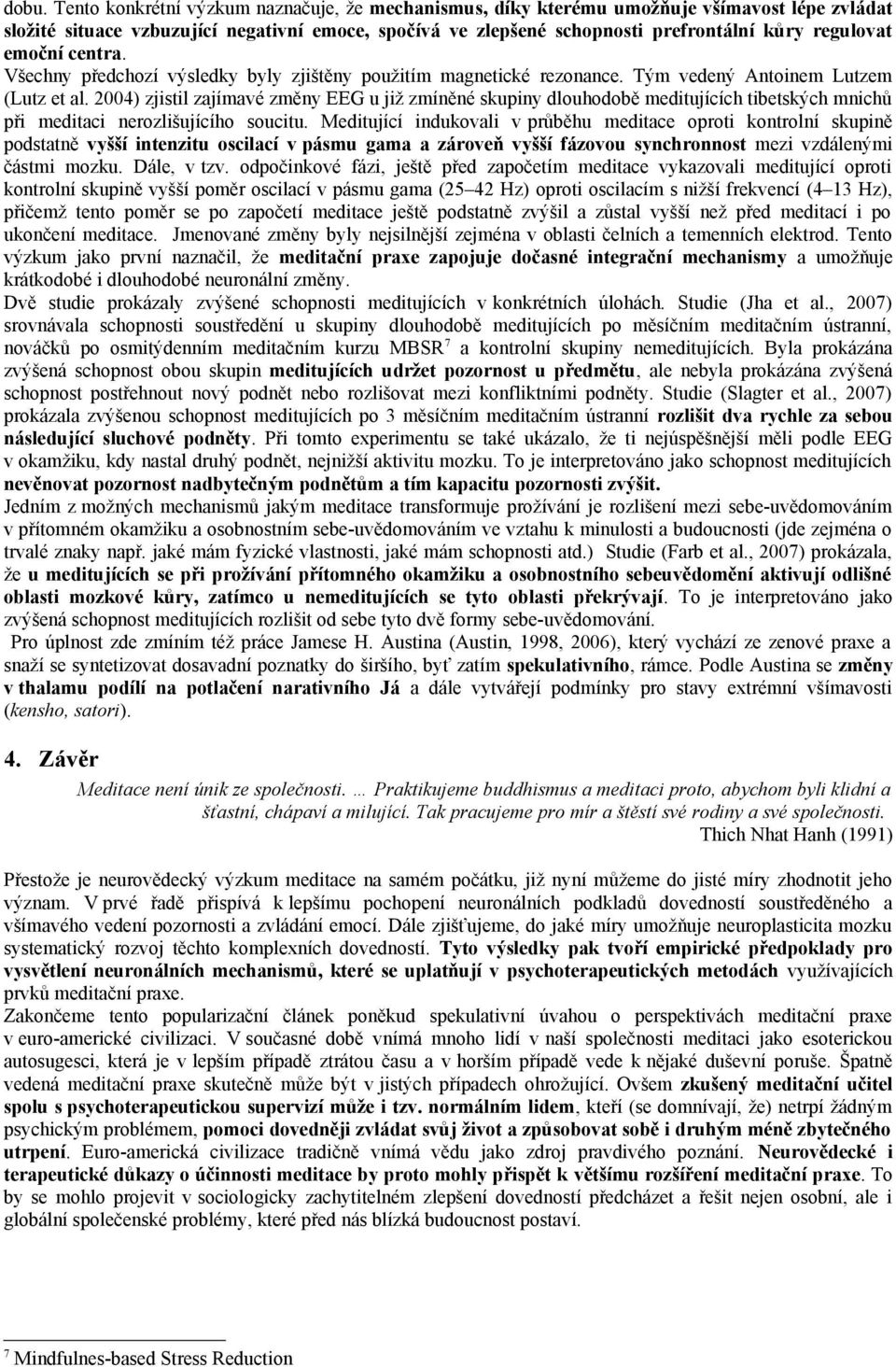 2004) zjistil zajímavé změny EEG u již zmíněné skupiny dlouhodobě meditujících tibetských mnichů při meditaci nerozlišujícího soucitu.