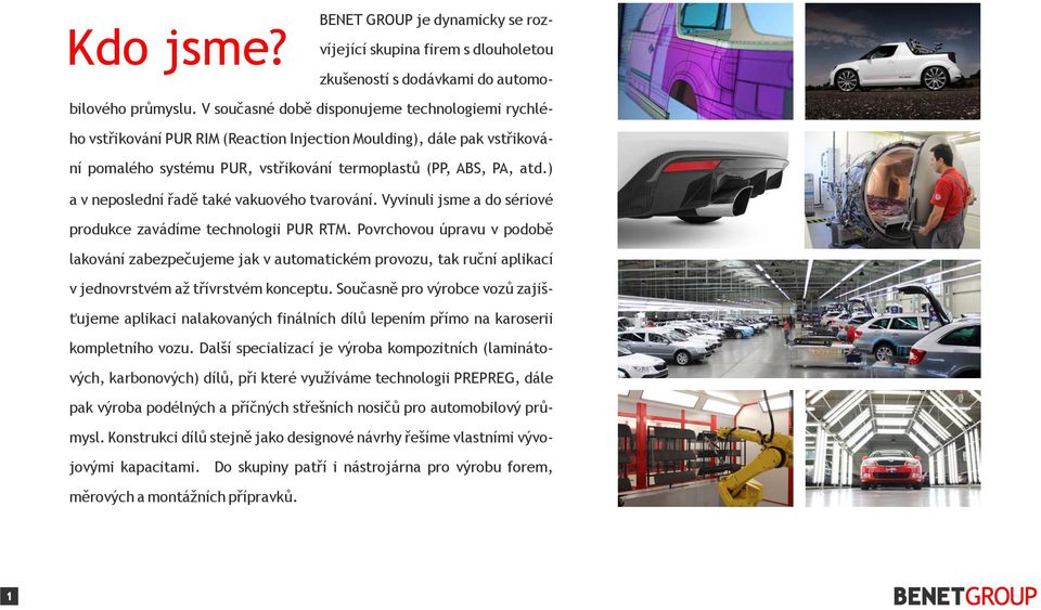 ) a v neposlední řadě také vakuového tvarování. Vyvinuli jsme a do sériové produkce zavádíme technologii PUR RTM.