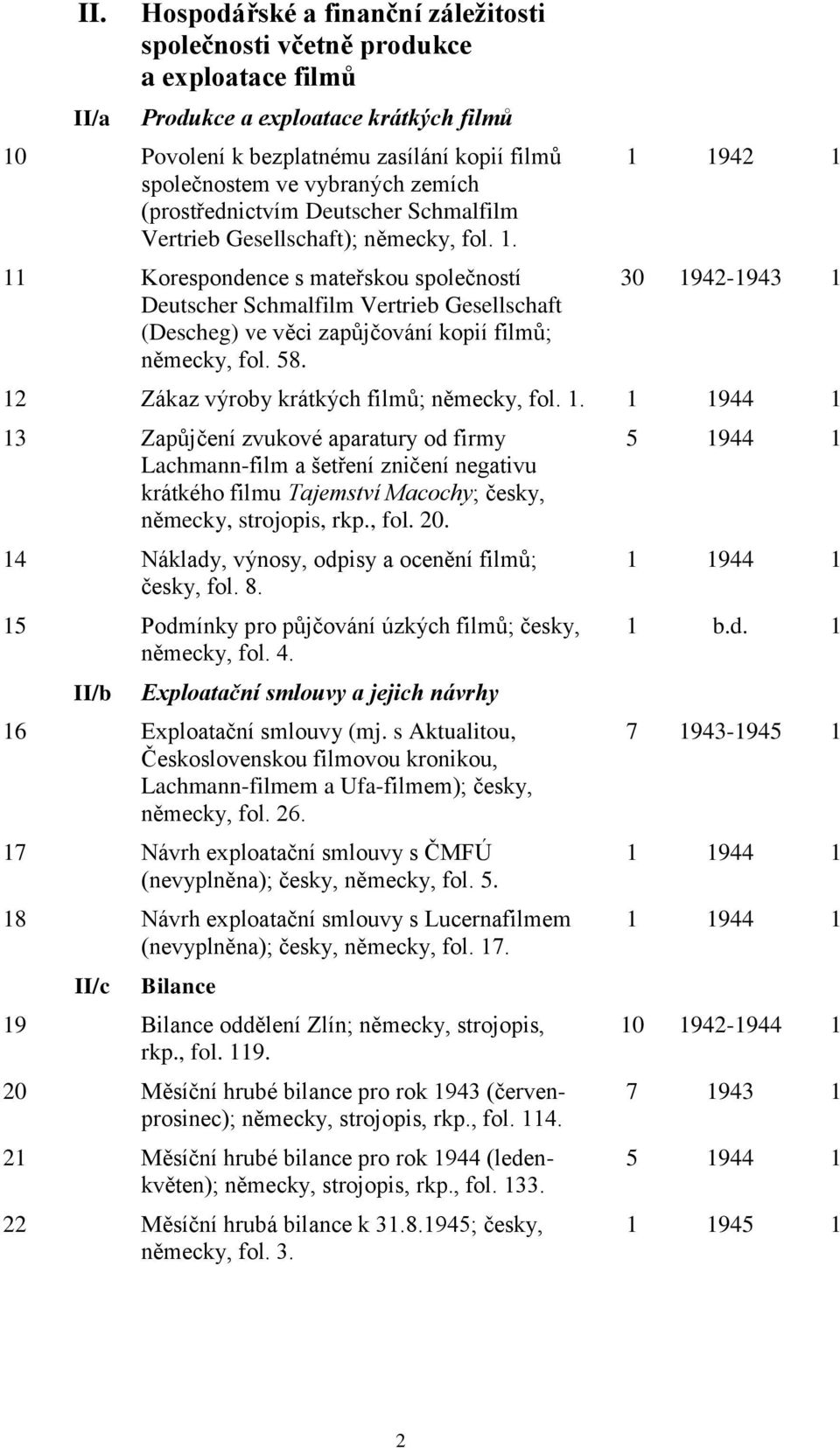 11 Korespondence s mateřskou společností Deutscher Schmalfilm ertrieb Gesellschaft (Descheg) ve věci zapůjčování kopií filmů; německy, fol. 58.