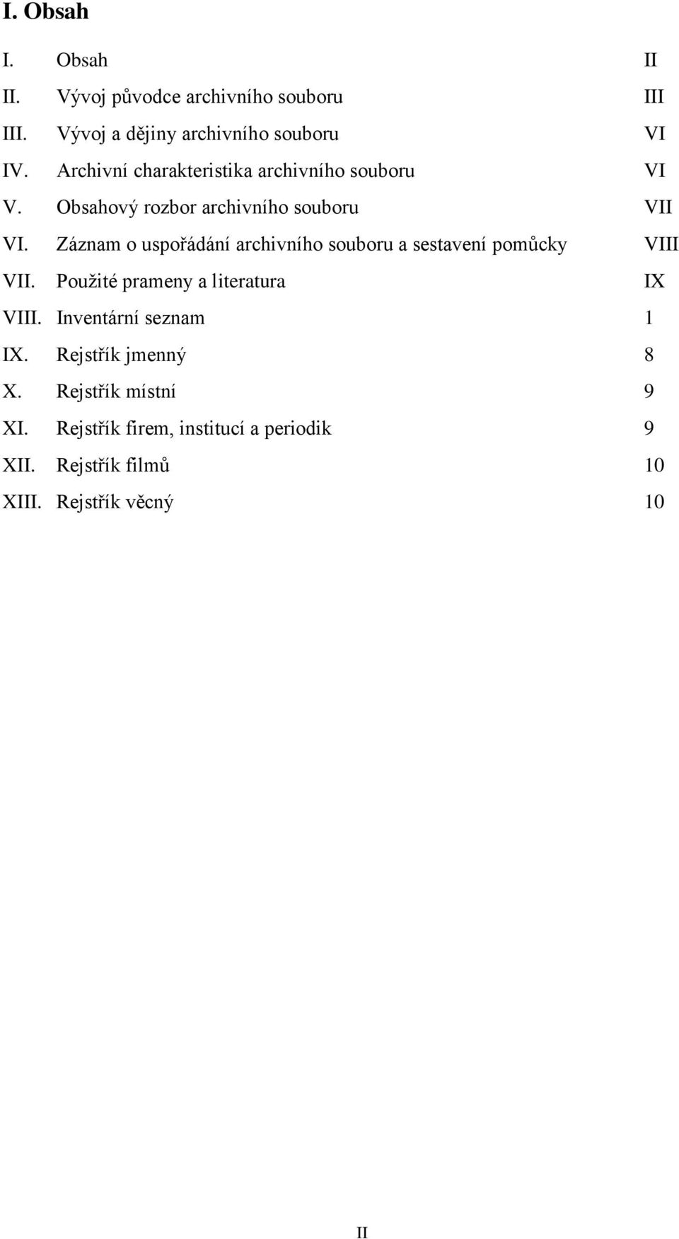 Záznam o uspořádání archivního souboru a sestavení pomůcky III II. Použité prameny a literatura IX III.