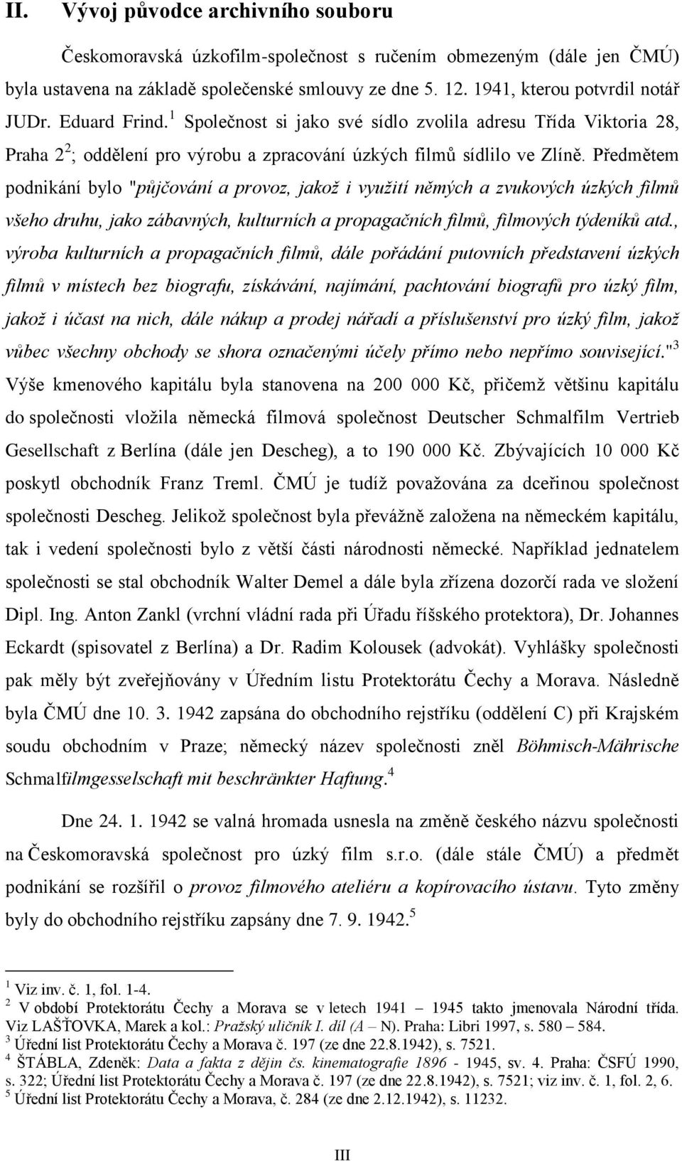 Předmětem podnikání bylo "půjčování a provoz, jakož i využití němých a zvukových úzkých filmů všeho druhu, jako zábavných, kulturních a propagačních filmů, filmových týdeníků atd.