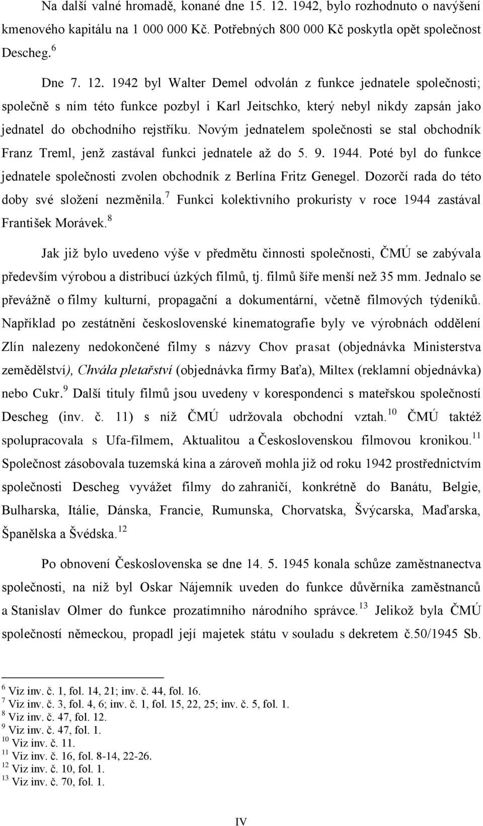 1942 byl Walter Demel odvolán z funkce jednatele společnosti; společně s ním této funkce pozbyl i Karl Jeitschko, který nebyl nikdy zapsán jako jednatel do obchodního rejstříku.