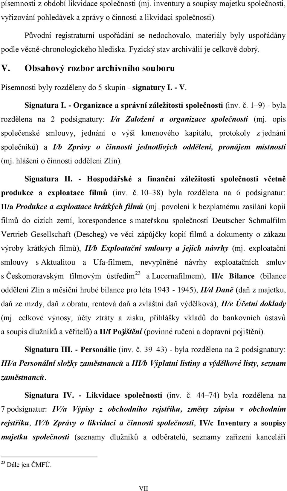 . Obsahový rozbor archivního souboru Písemnosti byly rozděleny do 5 skupin - signatury I. -. Signatura I. - Organizace a správní záležitosti společnosti (inv. č.