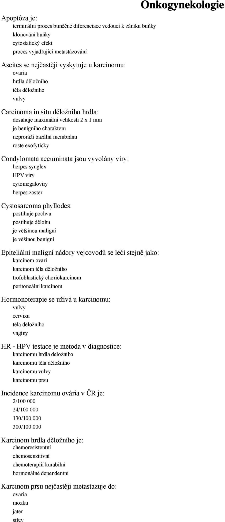 cytomegaloviry herpes zoster Cystosarcoma phyllodes: postihuje pochvu postihuje dělohu je většinou maligní je věšinou benigní Epiteliální maligní nádory vejcovodů se léčí stejně jako: karcinom ovari