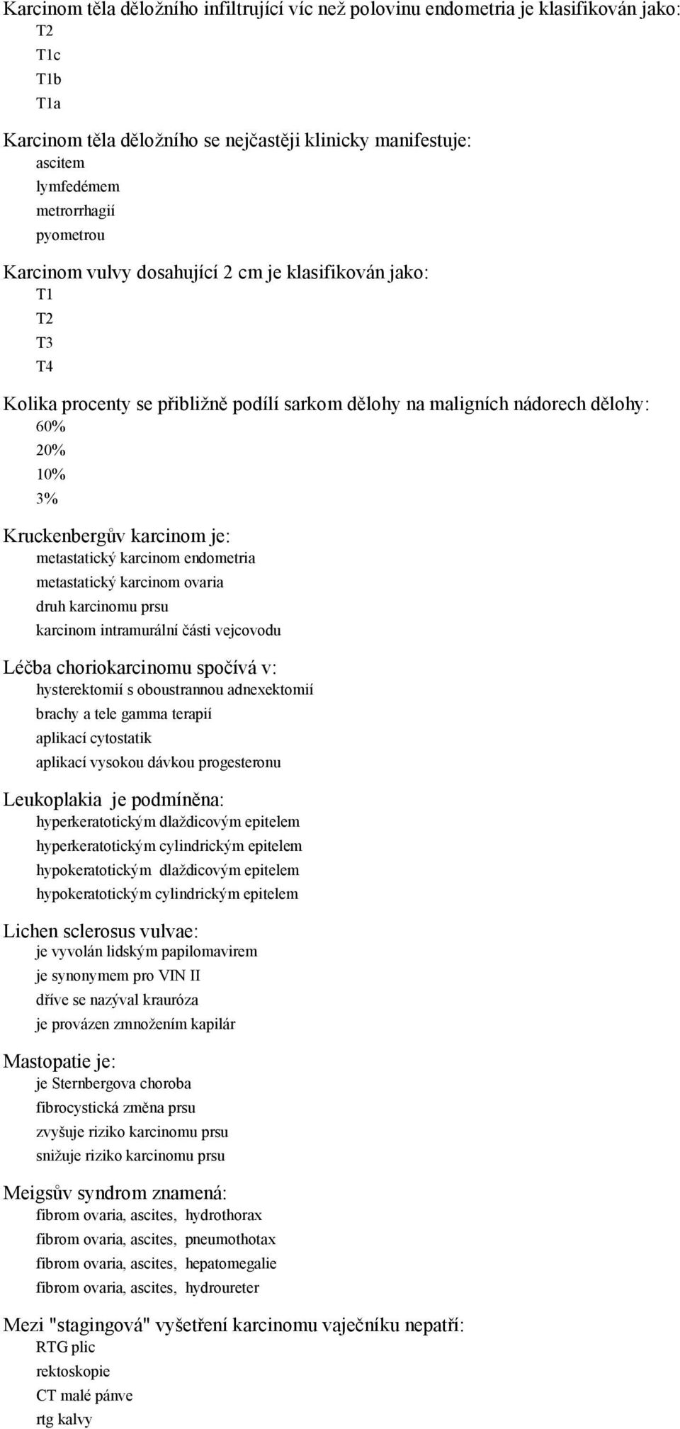 karcinom druh karcinomu prsu karcinom intramurální části vejcovodu Léčba choriokarcinomu spočívá v: hysterektomií s oboustrannou adnexektomií brachy a tele gamma terapií aplikací cytostatik aplikací