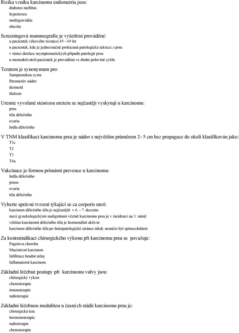 Sampsonskou cystu Brennerův nádor dermoid thekom Uremie vyvolané stenózou ureteru se nejčastěji vyskytují u karcinomu: prsu V TNM klasifikaci karcinomu prsu je nádor s největším průměrem 2-5 cm bez