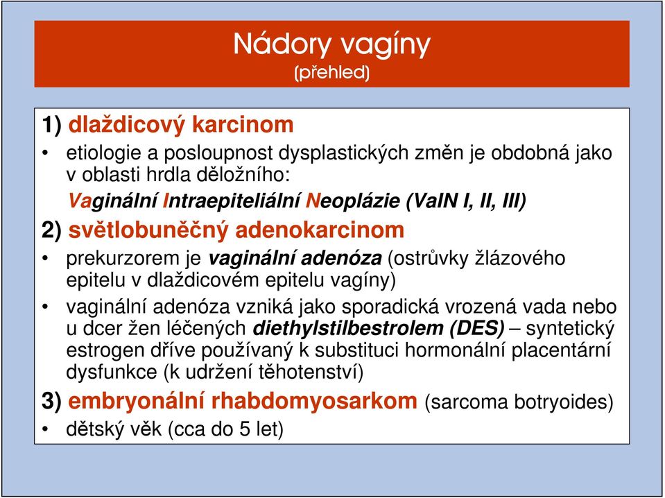 dlaždicovém epitelu vagíny) vaginální adenóza vzniká jako sporadická vrozená vada nebo u dcer žen léčených diethylstilbestrolem (DES) syntetický