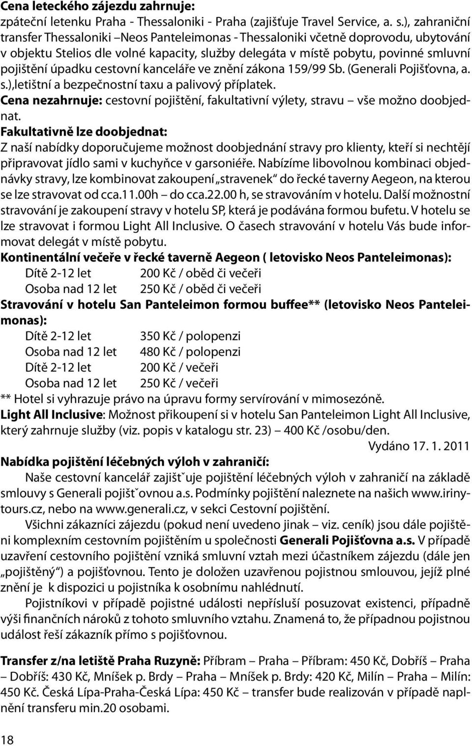 úpadku cestovní kanceláře ve znění zákona 159/99 Sb. (Generali Pojišťovna, a. s.),letištní a bezpečnostní taxu a palivový příplatek.