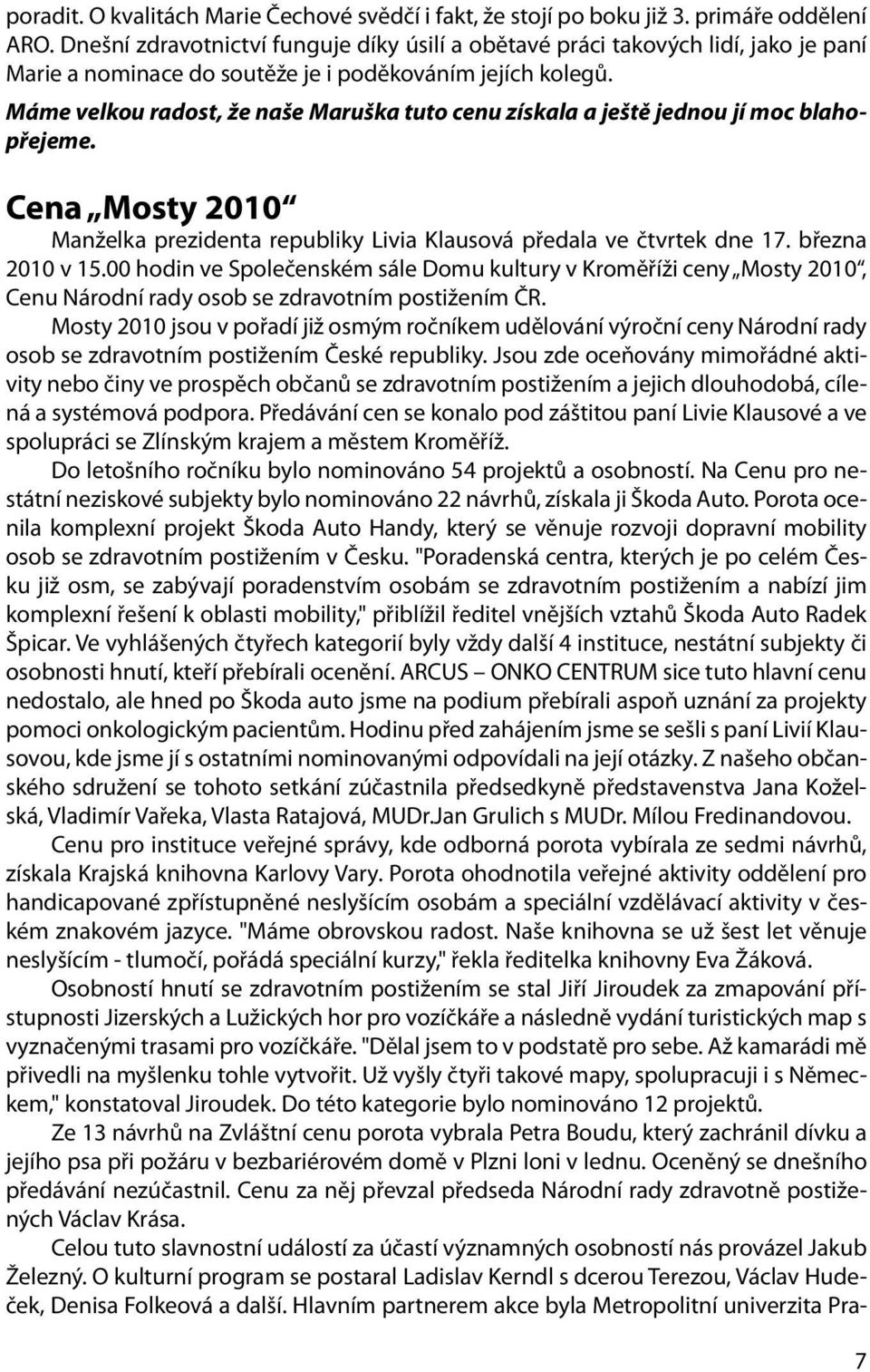 Máme velkou radost, že naše Maruška tuto cenu získala a ještě jednou jí moc blahopřejeme. Cena Mosty 2010 Manželka prezidenta republiky Livia Klausová předala ve čtvrtek dne 17. března 2010 v 15.