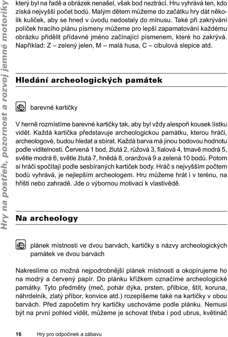 Také při zakrývání políček hracího plánu písmeny můžeme pro lepší zapamatování každému obrázku přidělit přídavné jméno začínající písmenem, které ho zakrývá.