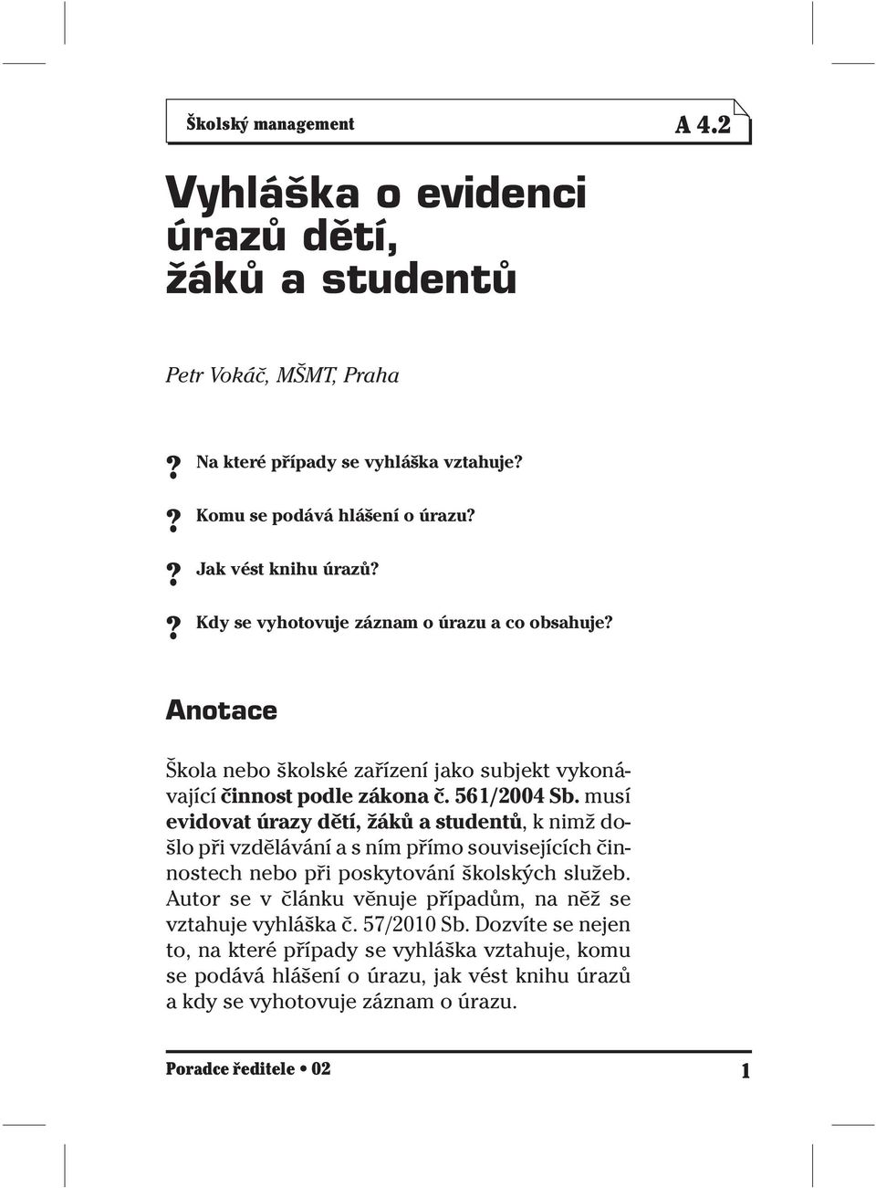 musí evidovat úrazy dětí, žáků a studentů, k nimž došlo při vzdělávání a s ním přímo souvisejících činnostech nebo při poskytování školských služeb.
