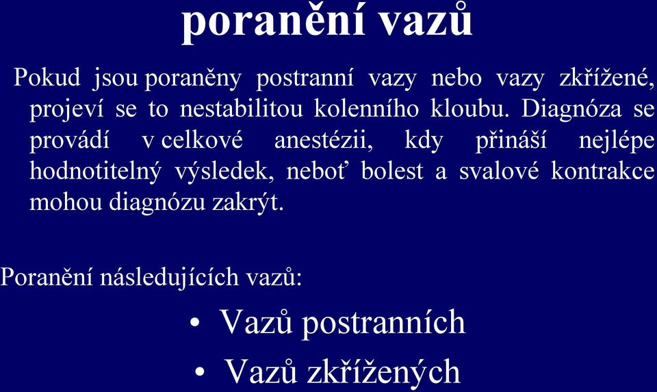 Diagnóza se provádí v celkové anestézii, kdy přináší nejlépe hodnotitelný