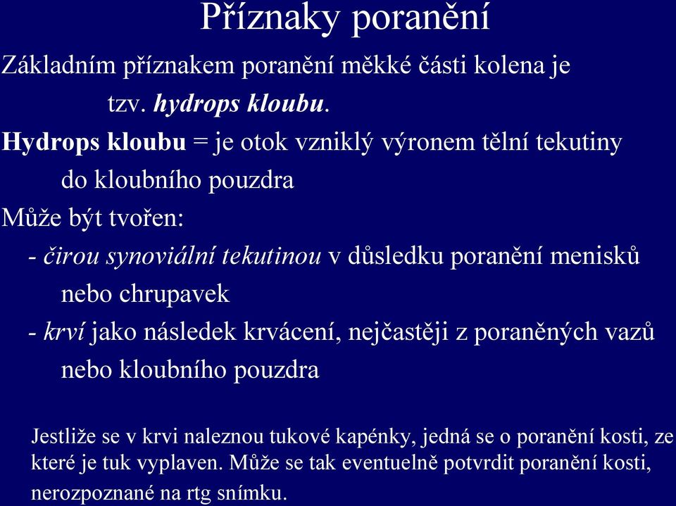 důsledku poranění menisků nebo chrupavek - krví jako následek krvácení, nejčastěji z poraněných vazů nebo kloubního pouzdra